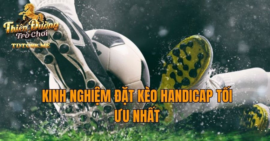 Kinh nghiệm đặt kèo handicap tối ưu nhất
